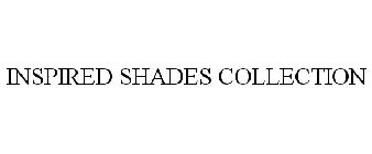 INSPIRED SHADES COLLECTION