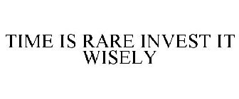 TIME IS RARE INVEST IT WISELY