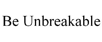 BE UNBREAKABLE