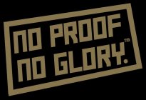 NO PROOF NO GLORY.