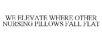 WE ELEVATE WHERE OTHER NURSING PILLOWS FALL FLAT