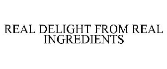 REAL DELIGHT FROM REAL INGREDIENTS