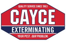 QUALITY SERVICE SINCE 1963 CAYCE EXTERMINATING YOUR PEST. OUR PROBLEM.