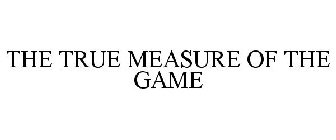 THE TRUE MEASURE OF THE GAME