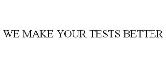 WE MAKE YOUR TESTS BETTER