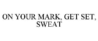 ON YOUR MARK, GET SET, SWEAT