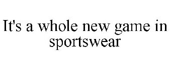 IT'S A WHOLE NEW GAME IN SPORTSWEAR