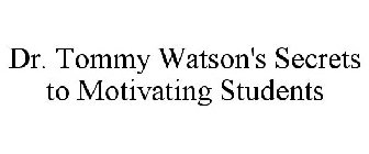 DR. TOMMY WATSON'S SECRETS TO MOTIVATING STUDENTS