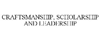 CRAFTSMANSHIP · SCHOLARSHIP · LEADERSHIP