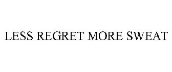 LESS REGRET MORE SWEAT