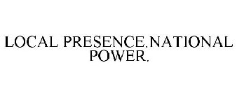 LOCAL PRESENCE.NATIONAL POWER.