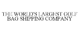 THE WORLD'S LARGEST GOLF BAG SHIPPING COMPANY