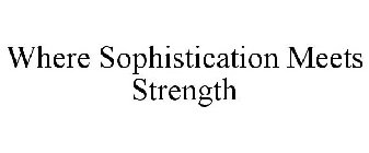 WHERE SOPHISTICATION MEETS STRENGTH