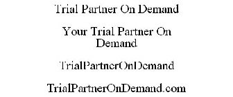 TRIAL PARTNER ON DEMAND YOUR TRIAL PARTNER ON DEMAND TRIALPARTNERONDEMAND TRIALPARTNERONDEMAND.COM