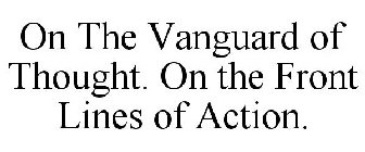 ON THE VANGUARD OF THOUGHT. ON THE FRONT LINES OF ACTION.