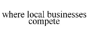 WHERE LOCAL BUSINESSES COMPETE