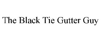 THE BLACK TIE GUTTER GUY