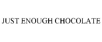 JUST ENOUGH CHOCOLATE