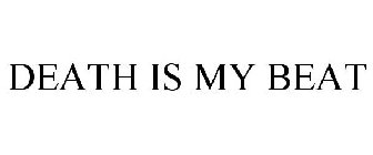 DEATH IS MY BEAT