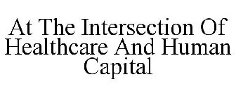 AT THE INTERSECTION OF HEALTHCARE AND HUMAN CAPITAL