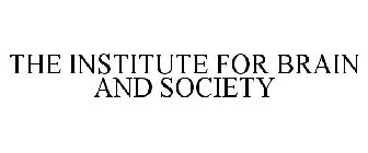 THE INSTITUTE FOR BRAIN AND SOCIETY