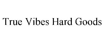 TRUE VIBES HARD GOODS