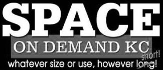 SPACE ON DEMAND KC WHATEVER SIZE OR USE, HOWEVER LONG! SHORT!