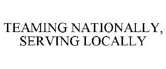 TEAMING NATIONALLY SERVING LOCALLY