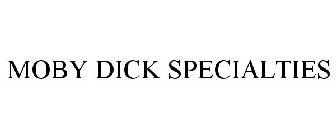 MOBY DICK SPECIALTIES