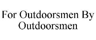 FOR OUTDOORSMEN BY OUTDOORSMEN