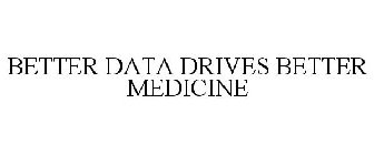 BETTER DATA DRIVES BETTER MEDICINE