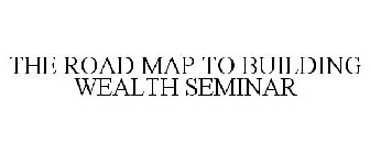 THE ROAD MAP TO BUILDING WEALTH SEMINAR