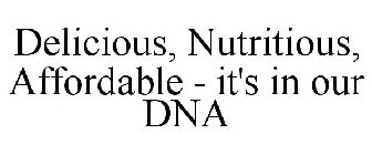 DELICIOUS, NUTRITIOUS, AFFORDABLE - IT'S IN OUR DNA