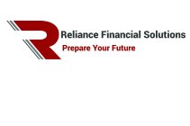 R RELIANCE FINANCIAL SOLUTIONS PREPARE YOUR FUTURE