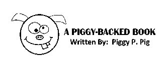 A PIGGY-BACKED BOOK WRITTEN BY: PIGGY P. PIG