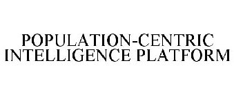 POPULATION CENTRIC INTELLIGENCE PLATFORM