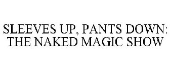 SLEEVES UP, PANTS DOWN: THE NAKED MAGIC SHOW