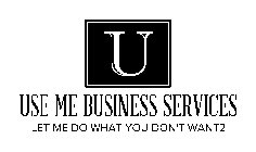 U USE ME BUSINESS SERVICES LET ME DO WHAT YOU DON'T WANT2
