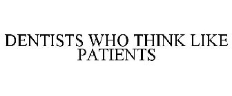 DENTISTS WHO THINK LIKE PATIENTS