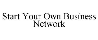 START YOUR OWN BUSINESS NETWORK