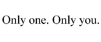 ONLY ONE. ONLY YOU.
