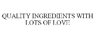 QUALITY INGREDIENTS WITH LOTS OF LOVE