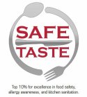 SAFE TASTE TOP 10% FOR EXCELLENCE IN FOOD SAFETY, ALLERGY AWARENESS, AND KITCHEN SANITATION.