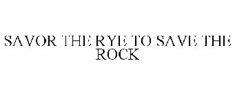 SAVOR THE RYE TO SAVE THE ROCK