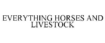 EVERYTHING HORSES AND LIVESTOCK