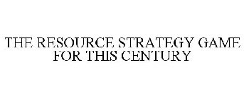 THE RESOURCE STRATEGY GAME FOR THIS CENTURY