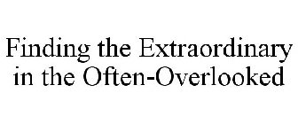 FINDING THE EXTRAORDINARY IN THE OFTEN-OVERLOOKED