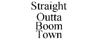 STRAIGHT OUTTA BOOM TOWN