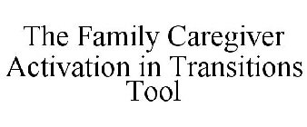 THE FAMILY CAREGIVER ACTIVATION IN TRANSITIONS TOOL