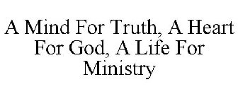 A MIND FOR TRUTH, A HEART FOR GOD, A LIFE FOR MINISTRY